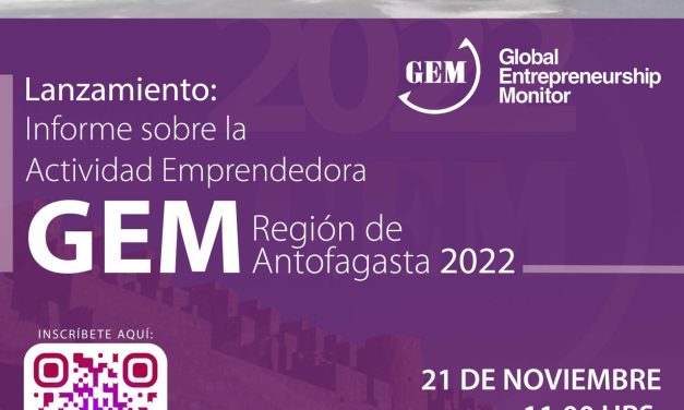 Lanzamiento del Informe sobre la Actividad Emprendedora GEM de la Región de Antofagasta 2022. Fecha  21 de noviembre 11:00 hrs